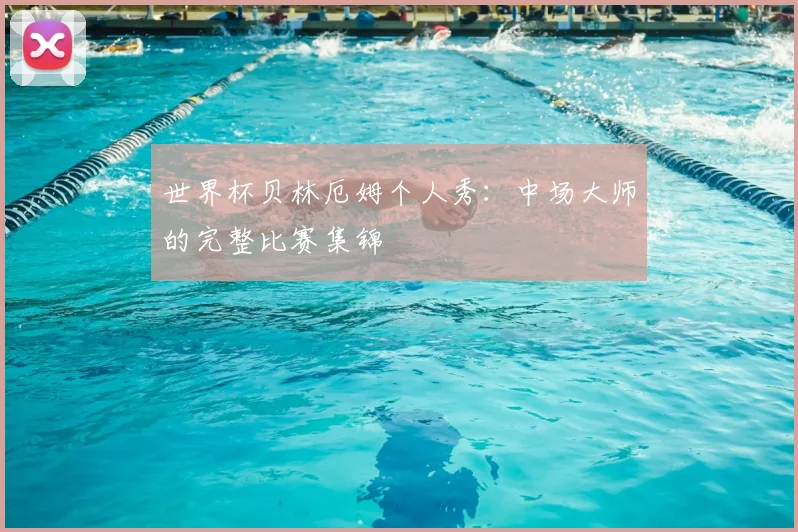 世界杯贝林厄姆个人秀：中场大师的完整比赛集锦