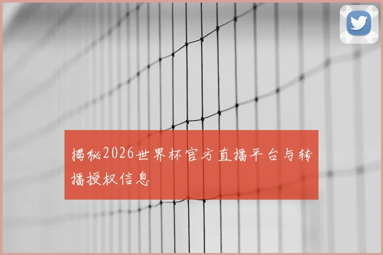 揭秘2026世界杯官方直播平台与转播授权信息